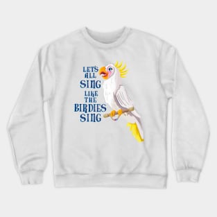 Let's All Sing Like The Birdies Sing Crewneck Sweatshirt